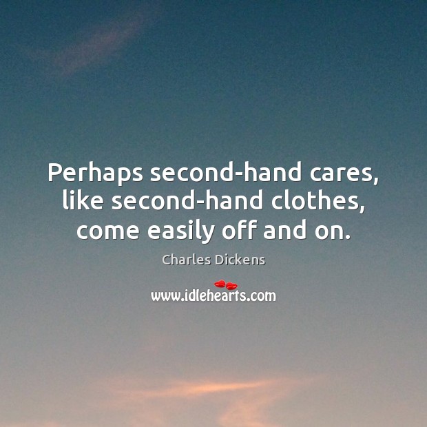 Perhaps second-hand cares, like second-hand clothes, come easily off and on. Image