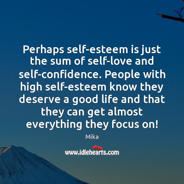 Perhaps self-esteem is just the sum of self-love and self-confidence. People with Mika Picture Quote