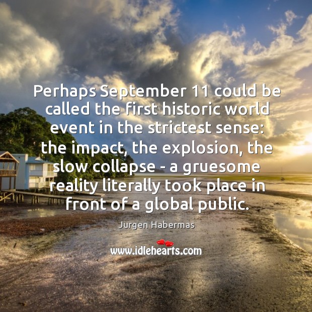 Perhaps September 11 could be called the first historic world event in the Jurgen Habermas Picture Quote