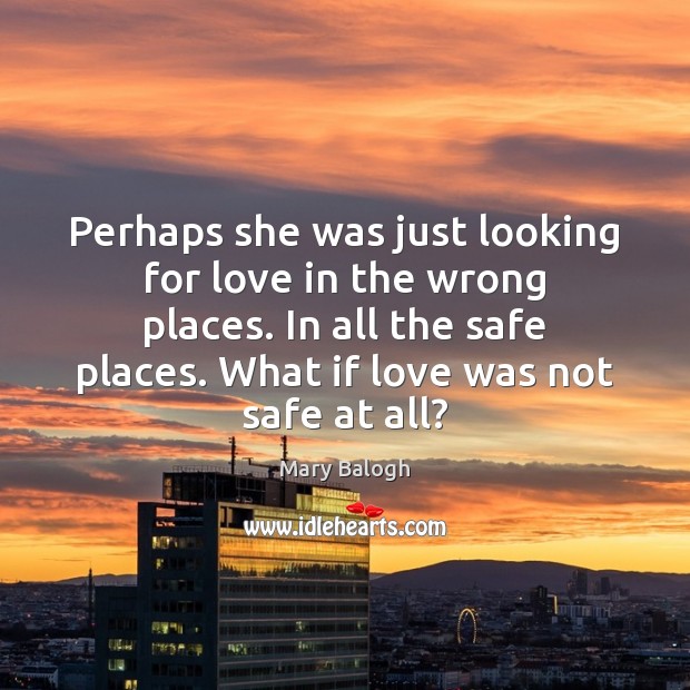 Perhaps she was just looking for love in the wrong places. In Mary Balogh Picture Quote