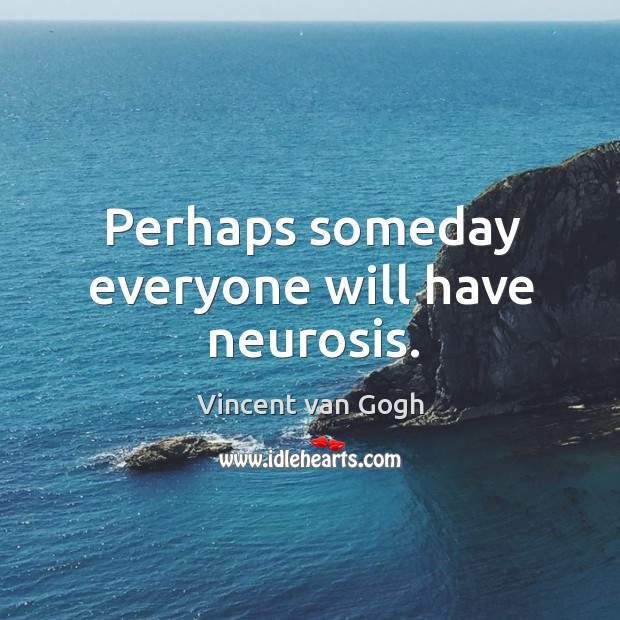 Perhaps someday everyone will have neurosis. Vincent van Gogh Picture Quote