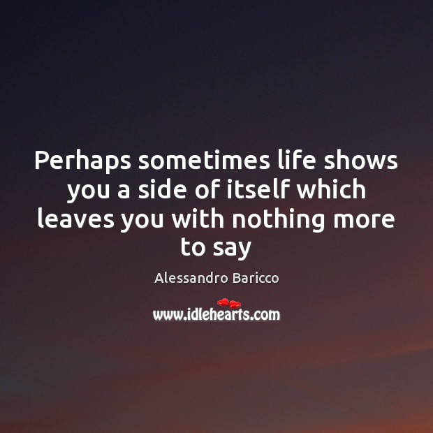 Perhaps sometimes life shows you a side of itself which leaves you Alessandro Baricco Picture Quote