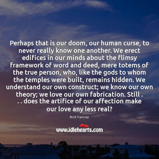 Perhaps that is our doom, our human curse, to never really know Rick Yancey Picture Quote