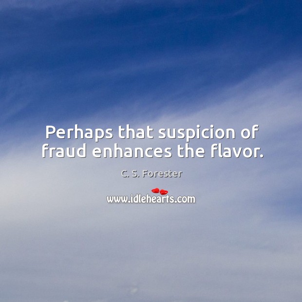 Perhaps that suspicion of fraud enhances the flavor. C. S. Forester Picture Quote