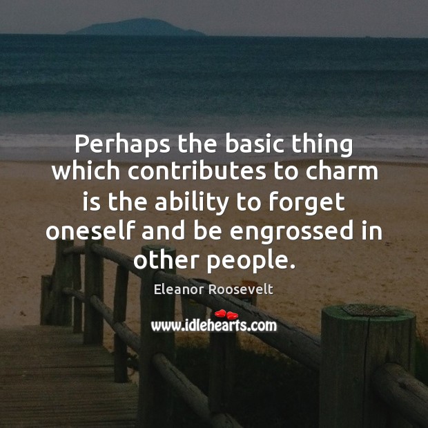 Perhaps the basic thing which contributes to charm is the ability to Ability Quotes Image