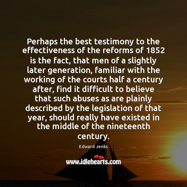 Perhaps the best testimony to the effectiveness of the reforms of 1852 is Edward Jenks Picture Quote