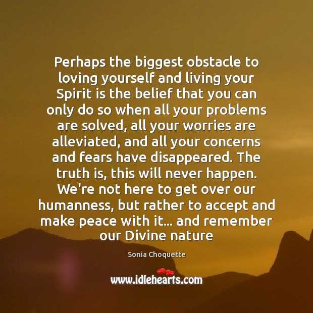 Perhaps the biggest obstacle to loving yourself and living your Spirit is 