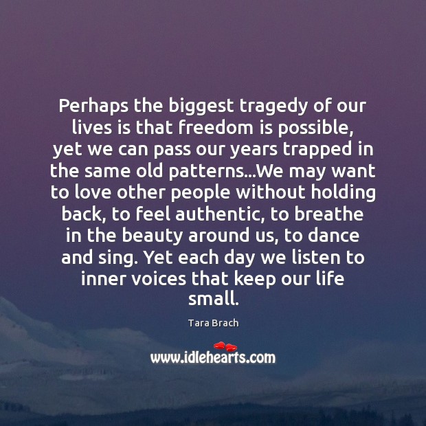 Perhaps the biggest tragedy of our lives is that freedom is possible, Tara Brach Picture Quote