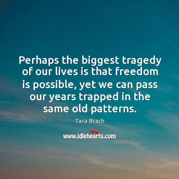 Perhaps the biggest tragedy of our lives is that freedom is possible, Image