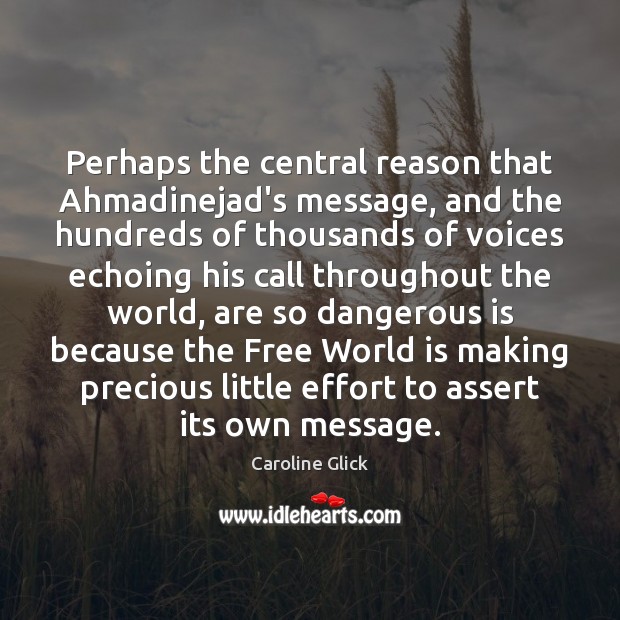Perhaps the central reason that Ahmadinejad’s message, and the hundreds of thousands Caroline Glick Picture Quote