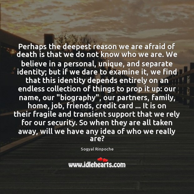 Perhaps the deepest reason we are afraid of death is that we Sogyal Rinpoche Picture Quote