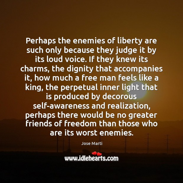 Perhaps the enemies of liberty are such only because they judge it Jose Marti Picture Quote