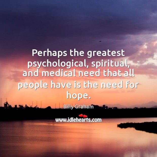 Perhaps the greatest psychological, spiritual, and medical need that all people have Medical Quotes Image