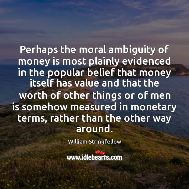 Perhaps the moral ambiguity of money is most plainly evidenced in the William Stringfellow Picture Quote