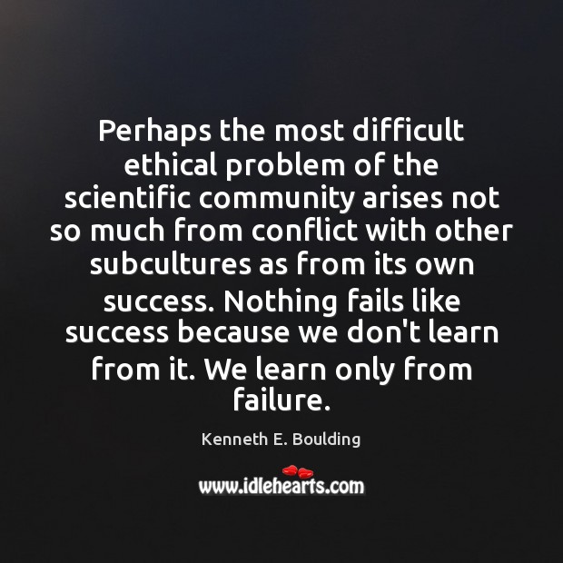 Perhaps the most difficult ethical problem of the scientific community arises not Kenneth E. Boulding Picture Quote