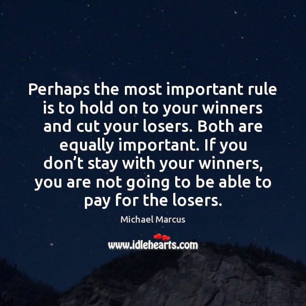 Perhaps the most important rule is to hold on to your winners Michael Marcus Picture Quote