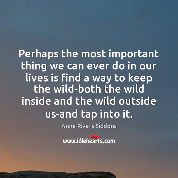 Perhaps the most important thing we can ever do in our lives Anne Rivers Siddons Picture Quote