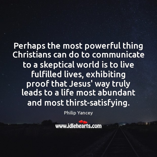Perhaps the most powerful thing Christians can do to communicate to a Philip Yancey Picture Quote