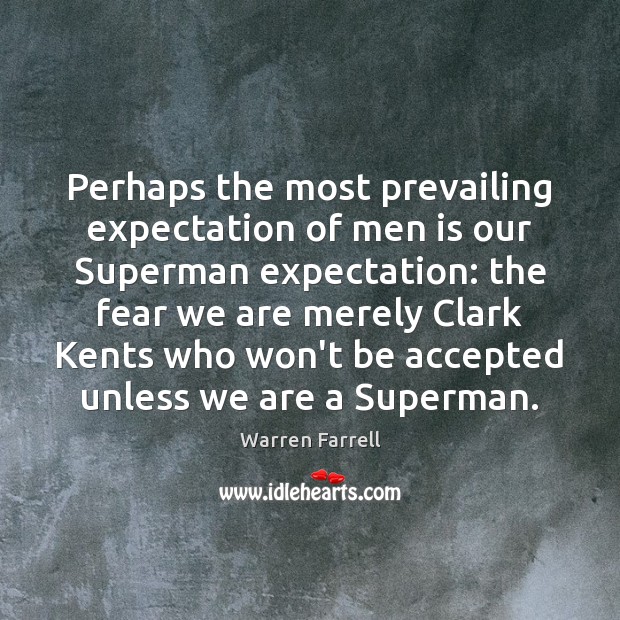 Perhaps the most prevailing expectation of men is our Superman expectation: the Warren Farrell Picture Quote