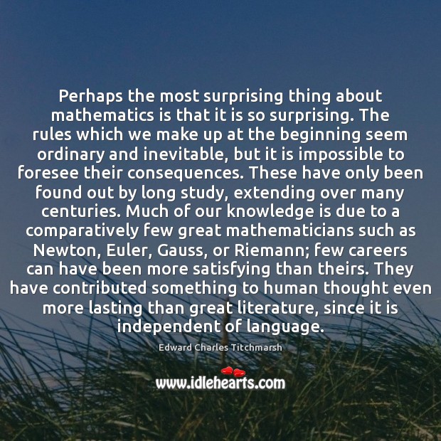 Perhaps the most surprising thing about mathematics is that it is so Edward Charles Titchmarsh Picture Quote
