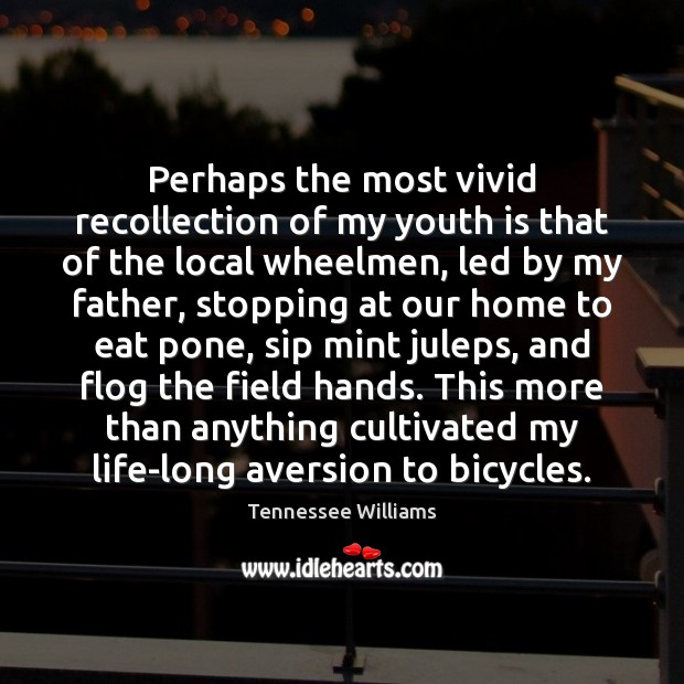 Perhaps the most vivid recollection of my youth is that of the Tennessee Williams Picture Quote