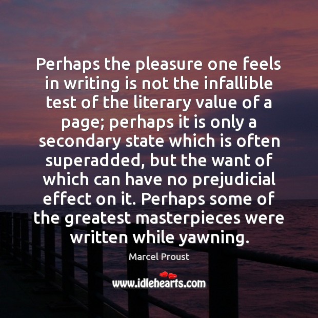 Perhaps the pleasure one feels in writing is not the infallible test Value Quotes Image