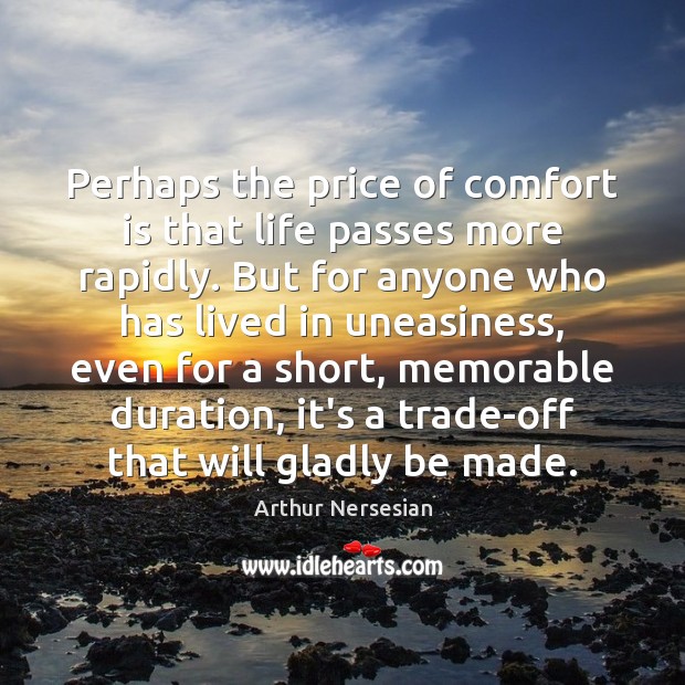 Perhaps the price of comfort is that life passes more rapidly. But Arthur Nersesian Picture Quote