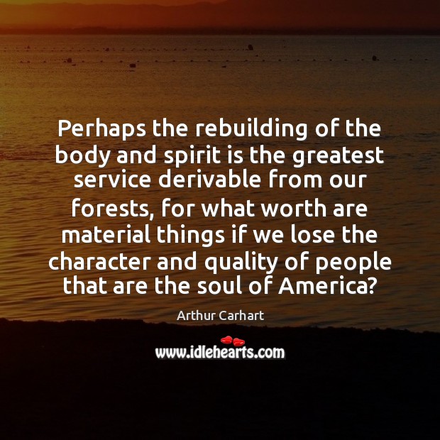 Perhaps the rebuilding of the body and spirit is the greatest service Arthur Carhart Picture Quote