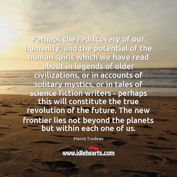 Perhaps the rediscovery of our humanity, and the potential of the human Image
