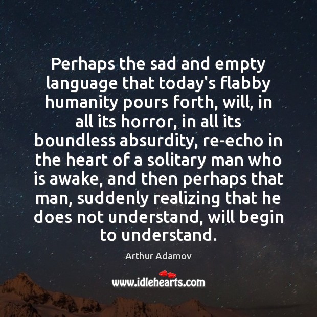 Perhaps the sad and empty language that today’s flabby humanity pours forth, Arthur Adamov Picture Quote