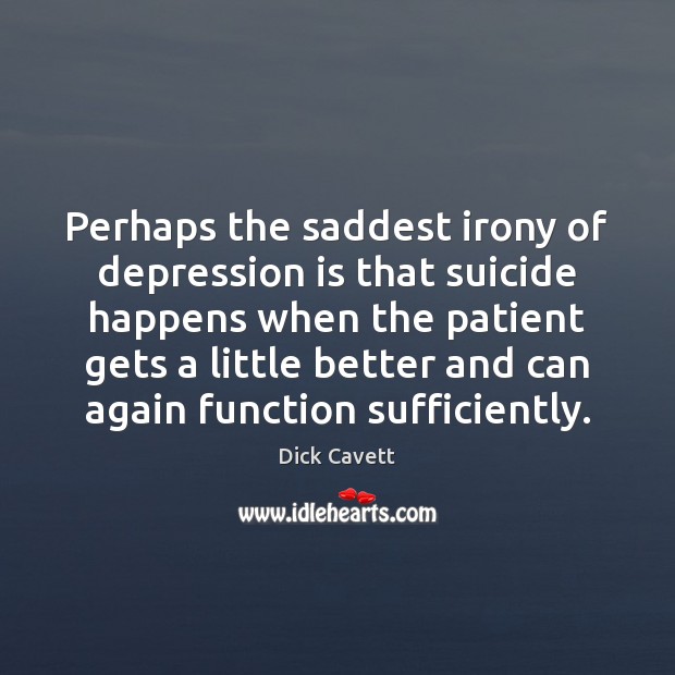 Perhaps the saddest irony of depression is that suicide happens when the Patient Quotes Image