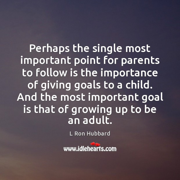 Perhaps the single most important point for parents to follow is the L Ron Hubbard Picture Quote