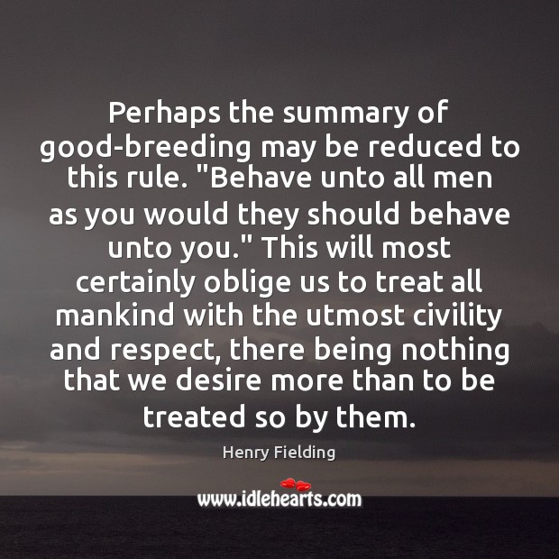 Perhaps the summary of good-breeding may be reduced to this rule. “Behave Henry Fielding Picture Quote