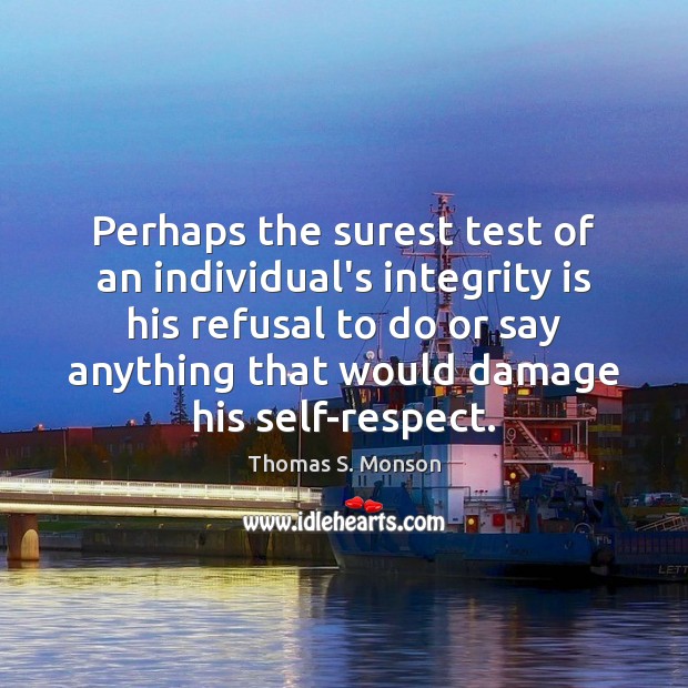Perhaps the surest test of an individual’s integrity is his refusal to Respect Quotes Image