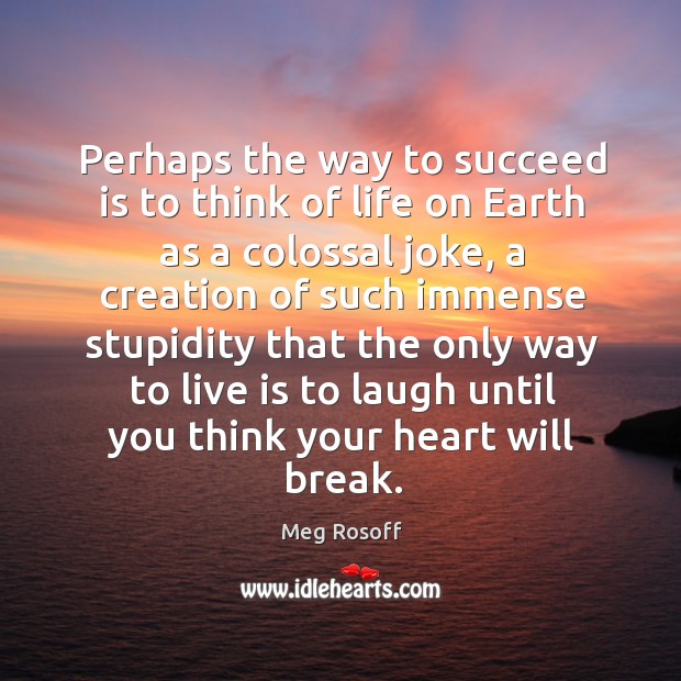 Perhaps the way to succeed is to think of life on Earth Meg Rosoff Picture Quote