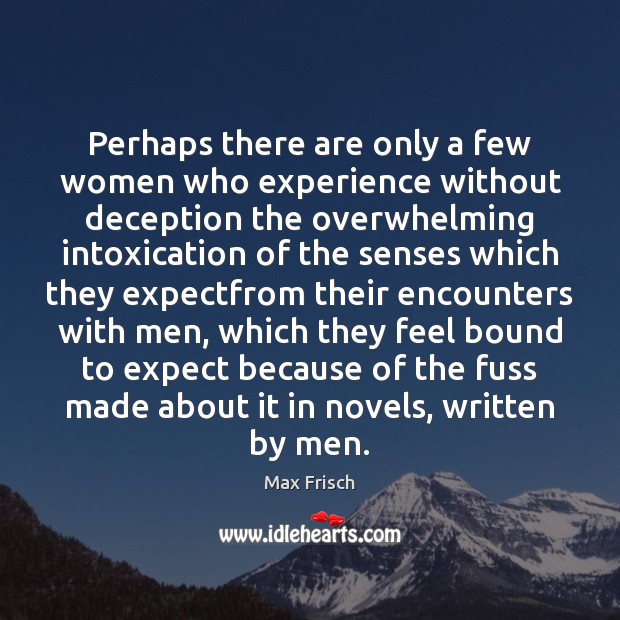 Perhaps there are only a few women who experience without deception the Max Frisch Picture Quote