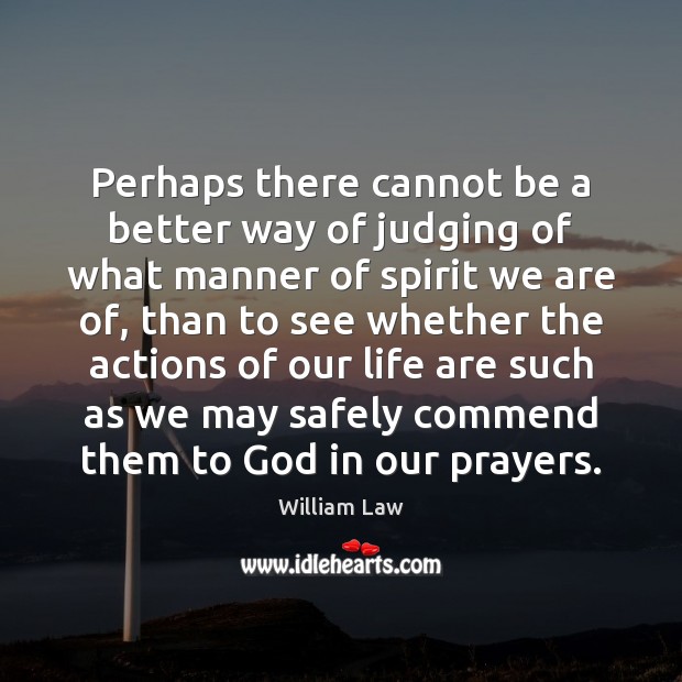 Perhaps there cannot be a better way of judging of what manner William Law Picture Quote