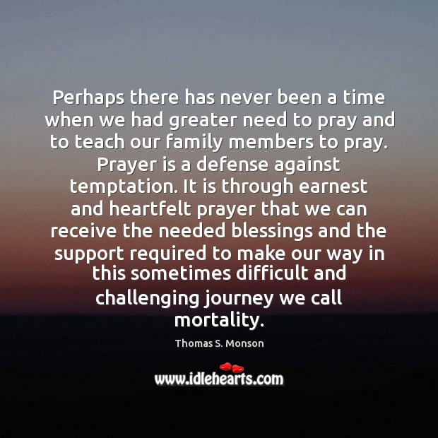 Perhaps there has never been a time when we had greater need Prayer Quotes Image