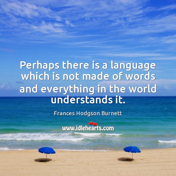 Perhaps there is a language which is not made of words and Frances Hodgson Burnett Picture Quote