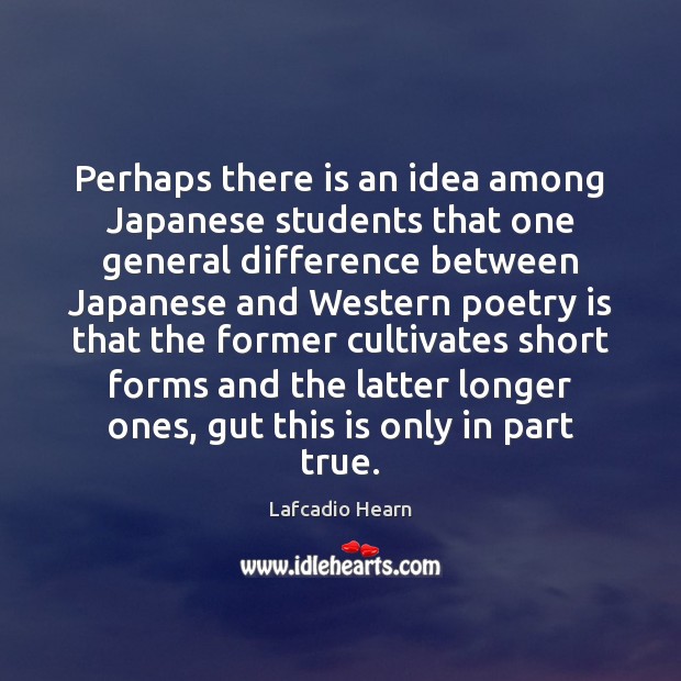 Perhaps there is an idea among Japanese students that one general difference Lafcadio Hearn Picture Quote