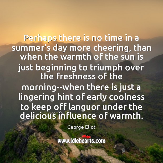 Perhaps there is no time in a summer’s day more cheering, than George Eliot Picture Quote