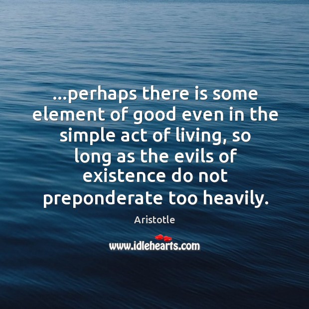 …perhaps there is some element of good even in the simple act Aristotle Picture Quote