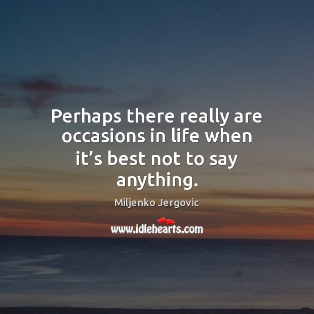 Perhaps there really are occasions in life when it’s best not to say anything. Image
