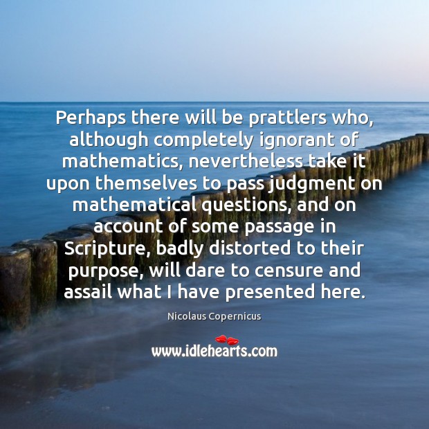 Perhaps there will be prattlers who, although completely ignorant of mathematics, nevertheless Image