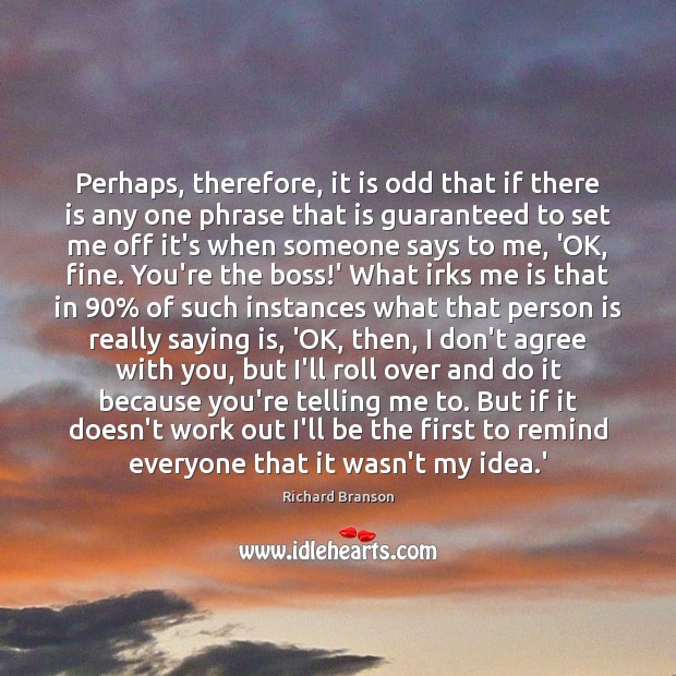 Perhaps, therefore, it is odd that if there is any one phrase Richard Branson Picture Quote