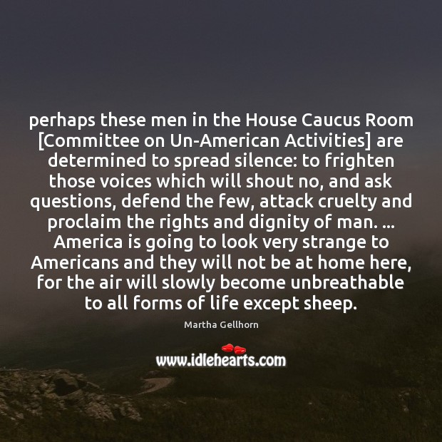 Perhaps these men in the House Caucus Room [Committee on Un-American Activities] Martha Gellhorn Picture Quote