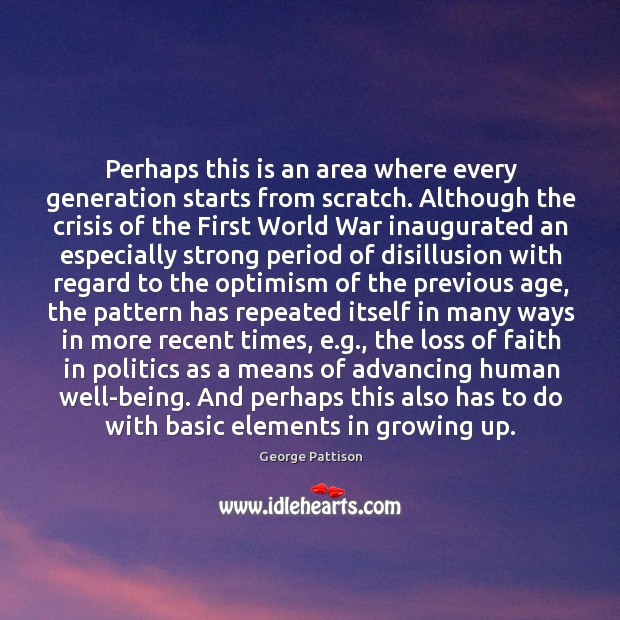 Perhaps this is an area where every generation starts from scratch. Although George Pattison Picture Quote