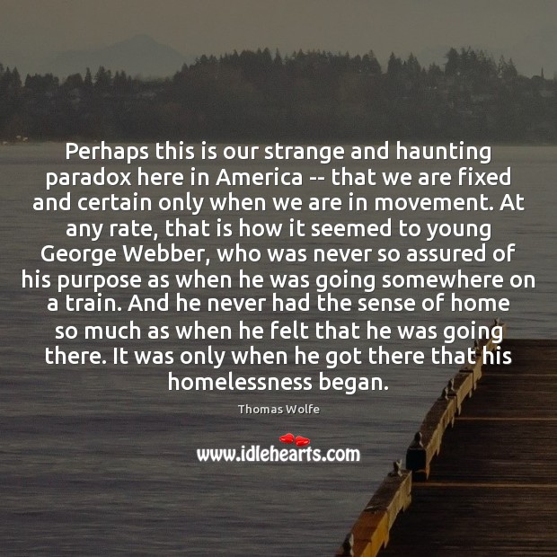 Perhaps this is our strange and haunting paradox here in America — Thomas Wolfe Picture Quote