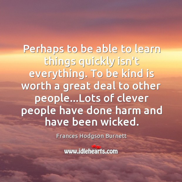 Perhaps to be able to learn things quickly isn’t everything. To be Clever Quotes Image
