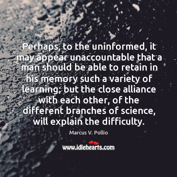 Perhaps, to the uninformed, it may appear unaccountable that a man Marcus V. Pollio Picture Quote